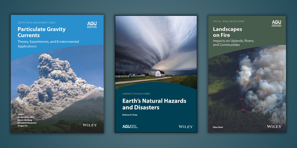 Covers of the books Particulate Gravity Currents: Theory, Experiments, and Environmental Applications; Landscapes on Fire: Impacts on Uplands, Rivers, and Communities; and Earth's Natural Hazards and Disasters Covers of the books Particulate Gravity Currents: Theory, Experiments, and Environmental Applications; Landscapes on Fire: Impacts on Uplands, Rivers, and Communities; and Earth's Natural Hazards and Disasters
